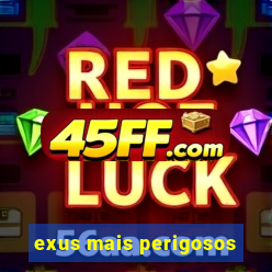 exus mais perigosos